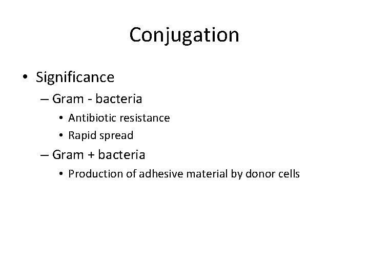 Conjugation • Significance – Gram - bacteria • Antibiotic resistance • Rapid spread –