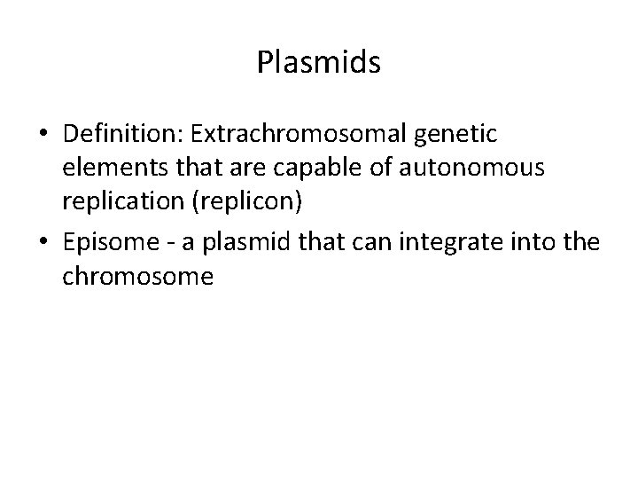 Plasmids • Definition: Extrachromosomal genetic elements that are capable of autonomous replication (replicon) •