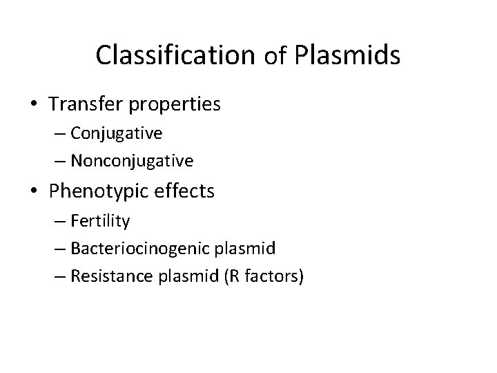 Classification of Plasmids • Transfer properties – Conjugative – Nonconjugative • Phenotypic effects –