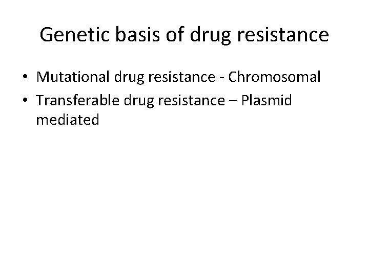 Genetic basis of drug resistance • Mutational drug resistance - Chromosomal • Transferable drug