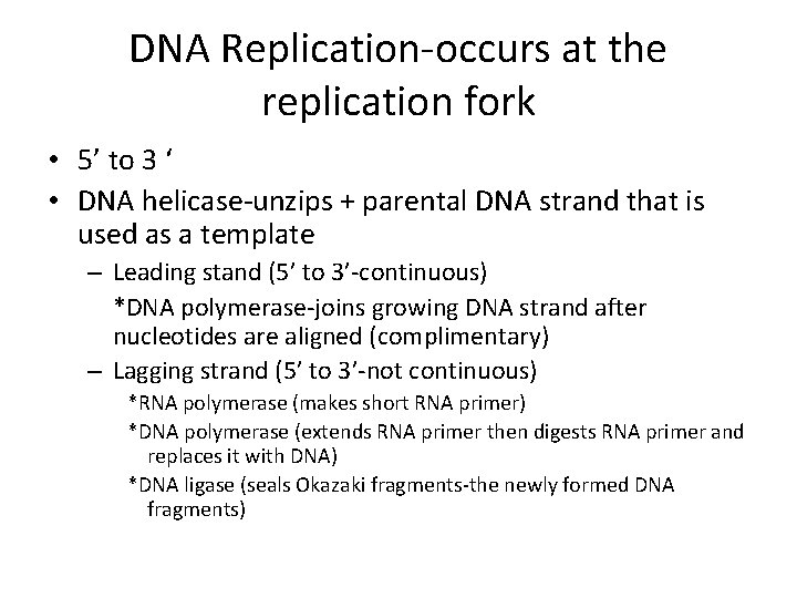 DNA Replication-occurs at the replication fork • 5’ to 3 ‘ • DNA helicase-unzips