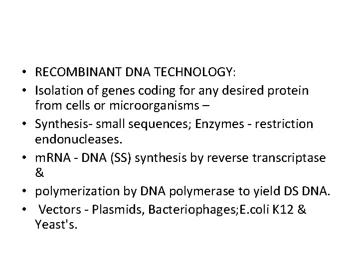  • RECOMBINANT DNA TECHNOLOGY: • Isolation of genes coding for any desired protein