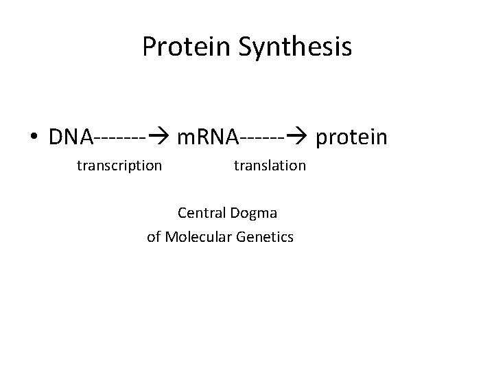 Protein Synthesis • DNA------- m. RNA------ protein transcription translation Central Dogma of Molecular Genetics