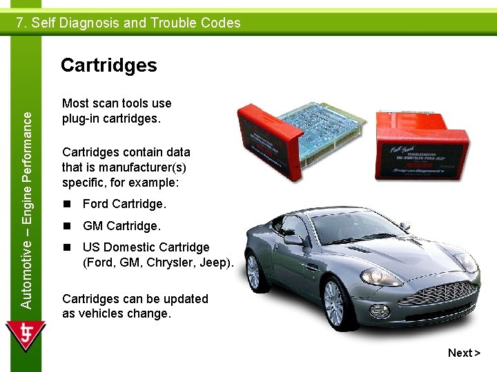 7. Self Diagnosis and Trouble Codes Automotive – Engine Performance Cartridges Most scan tools
