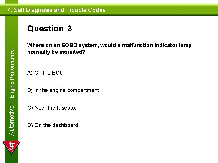 7. Self Diagnosis and Trouble Codes Automotive – Engine Performance Question 3 Where on