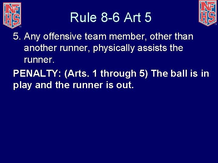 Rule 8 -6 Art 5 5. Any offensive team member, other than another runner,