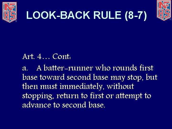 LOOK-BACK RULE (8 -7) Art. 4… Cont: a. A batter-runner who rounds first base