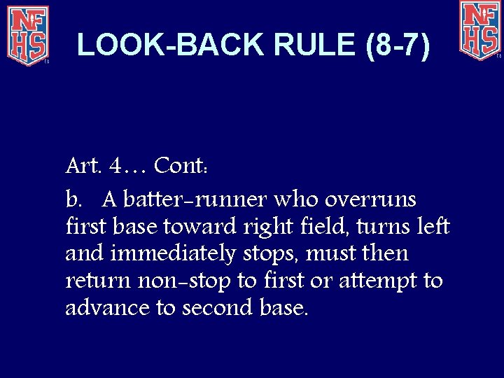 LOOK-BACK RULE (8 -7) Art. 4… Cont: b. A batter-runner who overruns first base