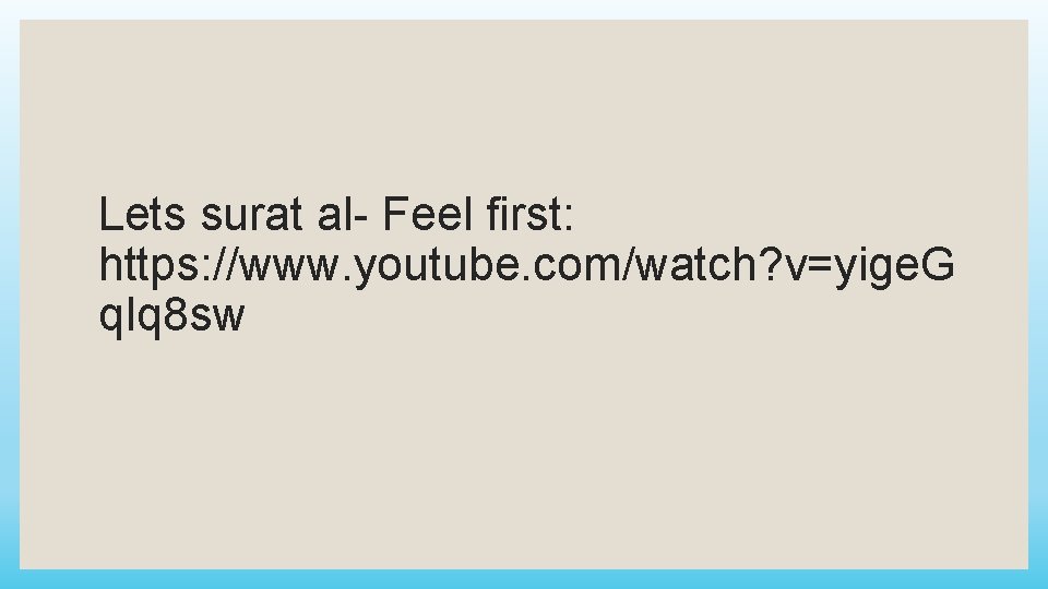 Lets surat al- Feel first: https: //www. youtube. com/watch? v=yige. G q. Iq 8