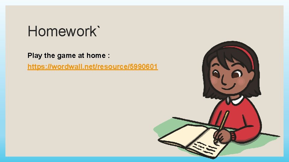 Homework` Play the game at home : https: //wordwall. net/resource/5990601 