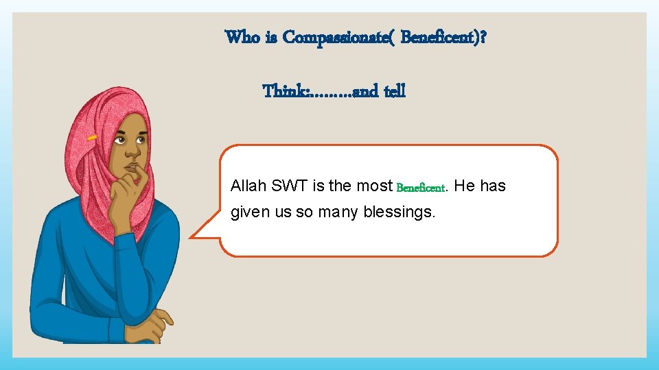 Who is Compassionate( Beneficent)? Think: ………and tell Allah SWT is the most Beneficent. He