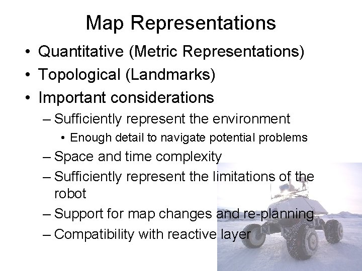 Map Representations • Quantitative (Metric Representations) • Topological (Landmarks) • Important considerations – Sufficiently