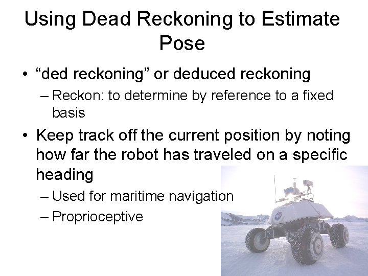 Using Dead Reckoning to Estimate Pose • “ded reckoning” or deduced reckoning – Reckon: