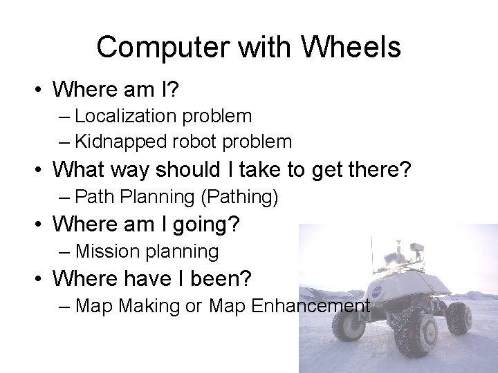 Computer with Wheels • Where am I? – Localization problem – Kidnapped robot problem