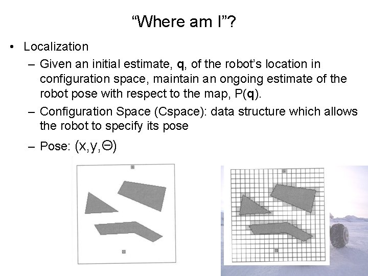 “Where am I”? • Localization – Given an initial estimate, q, of the robot’s