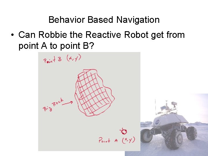 Behavior Based Navigation • Can Robbie the Reactive Robot get from point A to