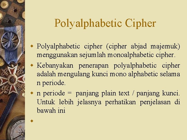 Polyalphabetic Cipher w Polyalphabetic cipher (cipher abjad majemuk) menggunakan sejumlah monoalphabetic cipher. w Kebanyakan