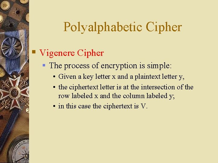 Polyalphabetic Cipher § Vigenere Cipher § The process of encryption is simple: • Given