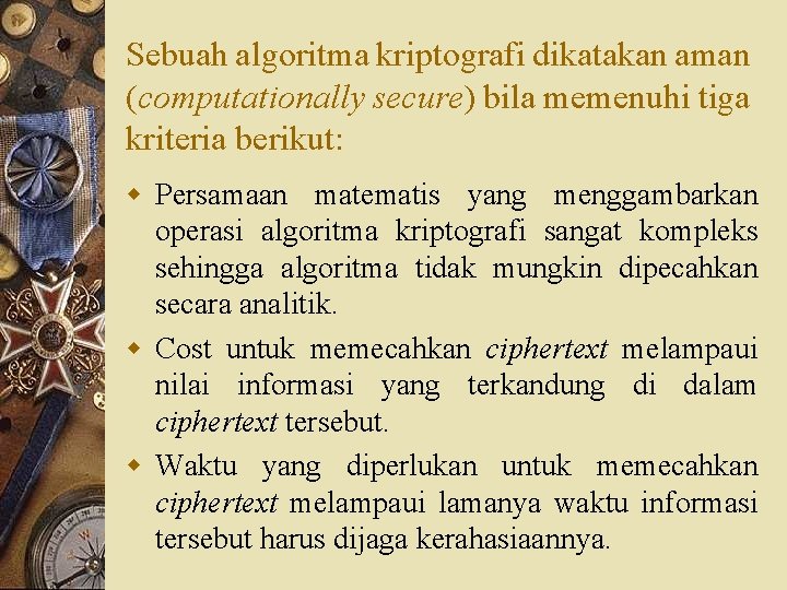 Sebuah algoritma kriptografi dikatakan aman (computationally secure) bila memenuhi tiga kriteria berikut: w Persamaan