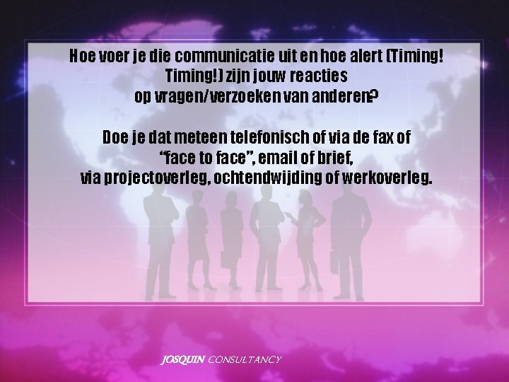 Hoe voer je die communicatie uit en hoe alert (Timing!) zijn jouw reacties op