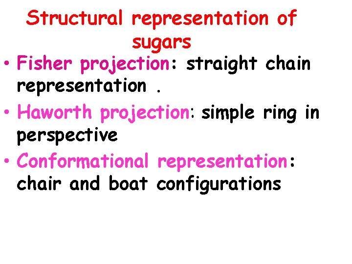 Structural representation of sugars • Fisher projection: straight chain representation. • Haworth projection: simple