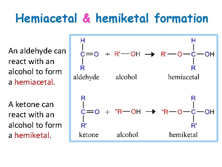 Hemiacetal & hemiketal formation An aldehyde can react with an alcohol to form a