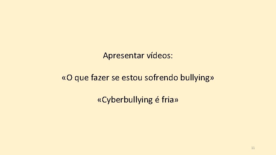 Apresentar vídeos: «O que fazer se estou sofrendo bullying» «Cyberbullying é fria» 11 