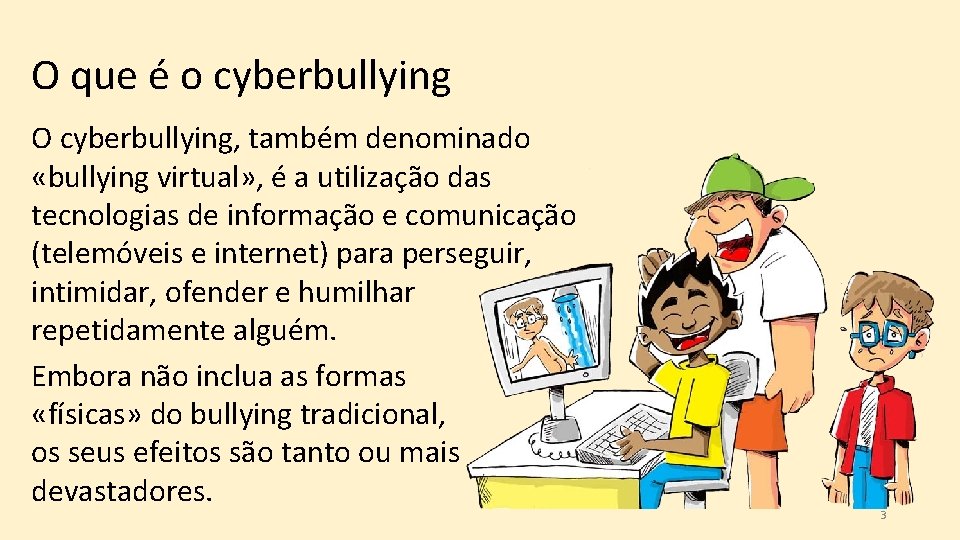 O que é o cyberbullying O cyberbullying, também denominado «bullying virtual» , é a