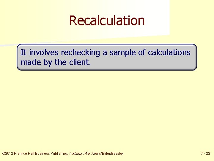 Recalculation It involves rechecking a sample of calculations made by the client. © 2012