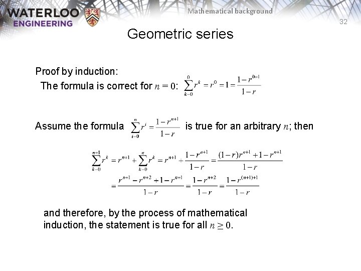 Mathematical background 32 Geometric series Proof by induction: The formula is correct for n