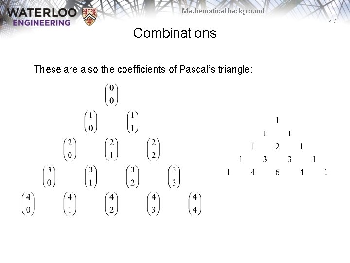 Mathematical background 47 Combinations These are also the coefficients of Pascal’s triangle: 