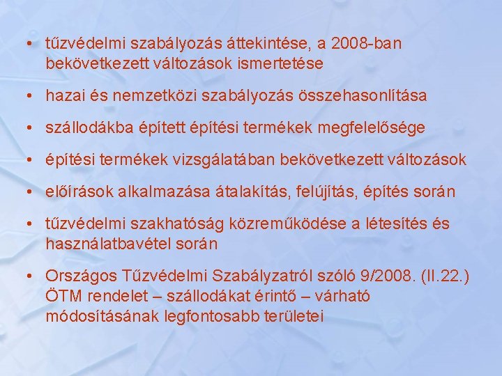  • tűzvédelmi szabályozás áttekintése, a 2008 -ban bekövetkezett változások ismertetése • hazai és