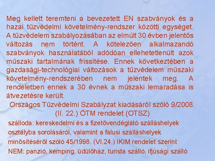 Meg kellett teremteni a bevezetett EN szabványok és a hazai tűzvédelmi követelmény-rendszer közötti egységet.