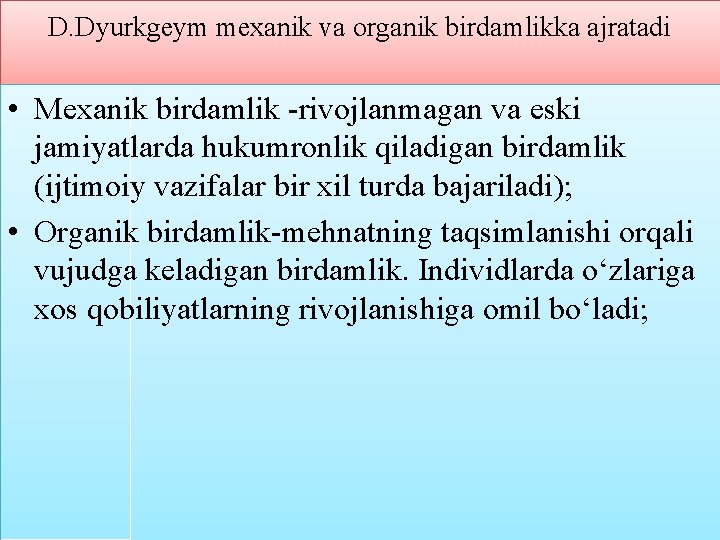 D. Dyurkgeym mexanik va organik birdamlikka ajratadi • Mexanik birdamlik -rivojlanmagan va eski jamiyatlarda