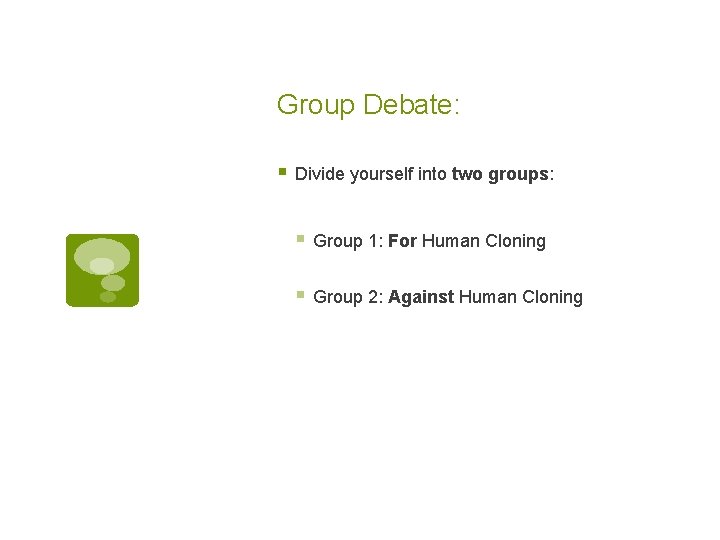 Group Debate: § Divide yourself into two groups: § Group 1: For Human Cloning