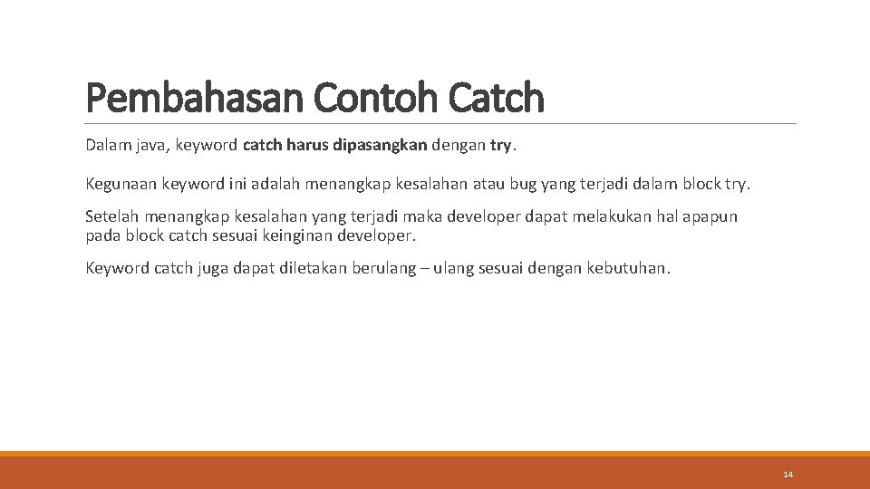 Pembahasan Contoh Catch Dalam java, keyword catch harus dipasangkan dengan try. Kegunaan keyword ini