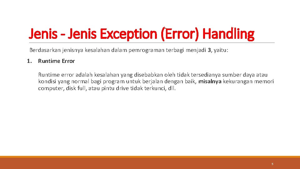 Jenis - Jenis Exception (Error) Handling Berdasarkan jenisnya kesalahan dalam pemrograman terbagi menjadi 3,