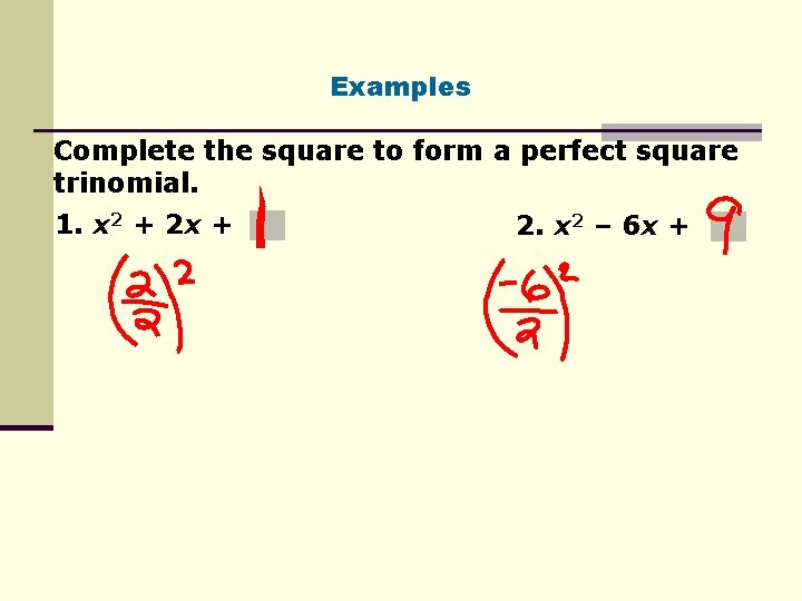 Examples Complete the square to form a perfect square trinomial. 1. x 2 + Examples Complete the square to form a perfect square trinomial. 1. x 2 +