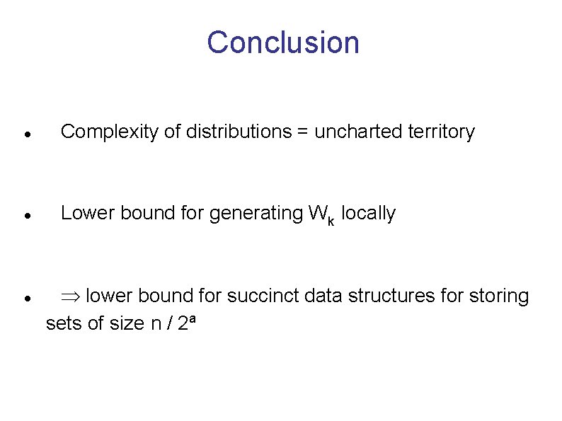 Conclusion Complexity of distributions = uncharted territory Lower bound for generating Wk locally lower