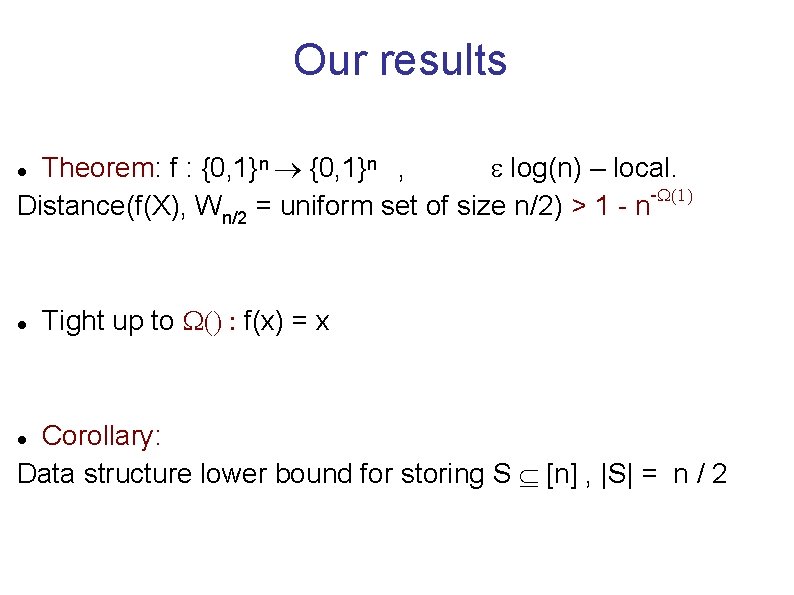Our results Theorem: f : {0, 1}n , log(n) – local. Distance(f(X), Wn/2 =