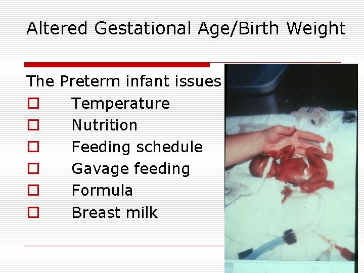 Altered Gestational Age/Birth Weight The Preterm infant issues o Temperature o Nutrition o Feeding