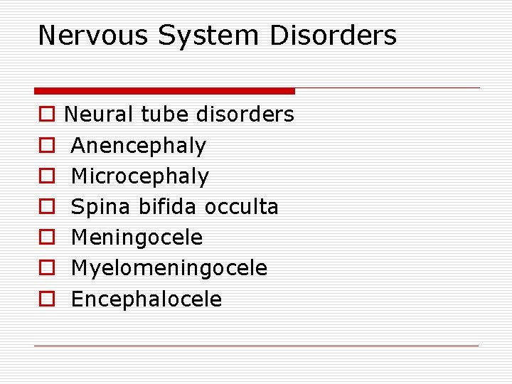 Nervous System Disorders o o o o Neural tube disorders Anencephaly Microcephaly Spina bifida