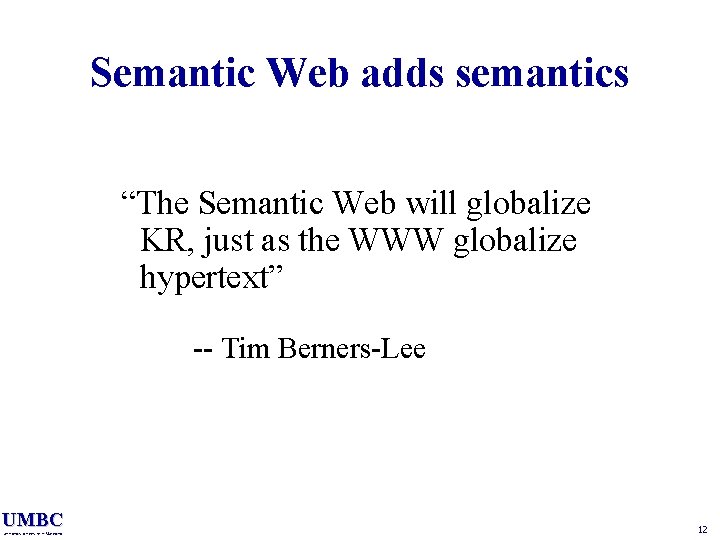 Semantic Web adds semantics “The Semantic Web will globalize KR, just as the WWW