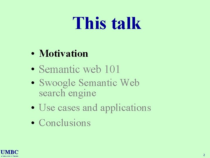 This talk • Motivation • Semantic web 101 • Swoogle Semantic Web search engine