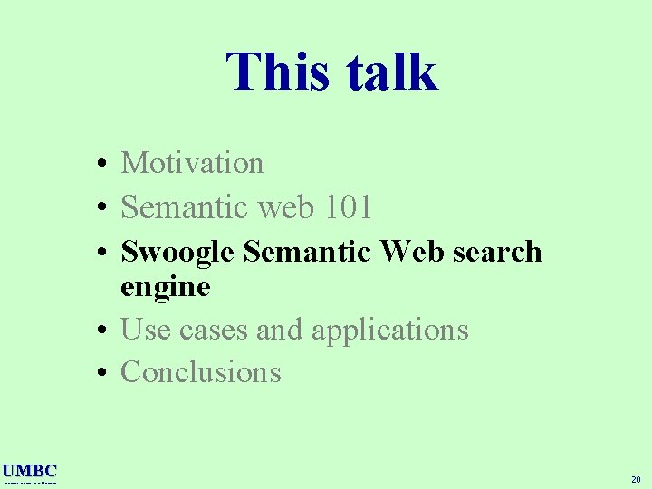 This talk • Motivation • Semantic web 101 • Swoogle Semantic Web search engine