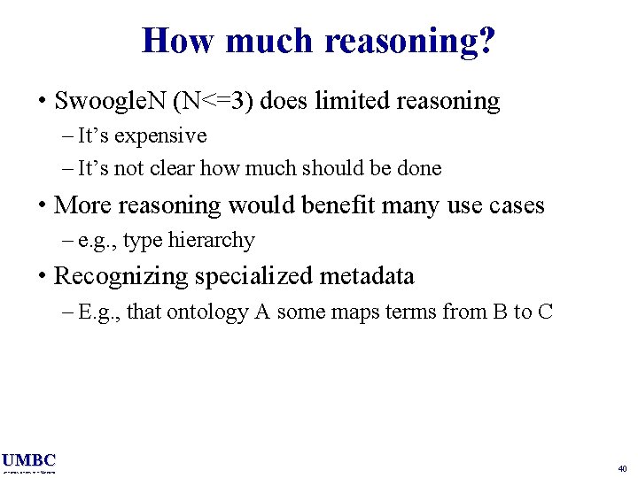 How much reasoning? • Swoogle. N (N<=3) does limited reasoning – It’s expensive –