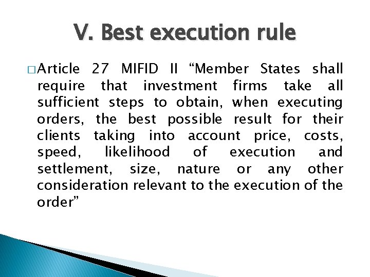 V. Best execution rule � Article 27 MIFID II “Member States shall require that