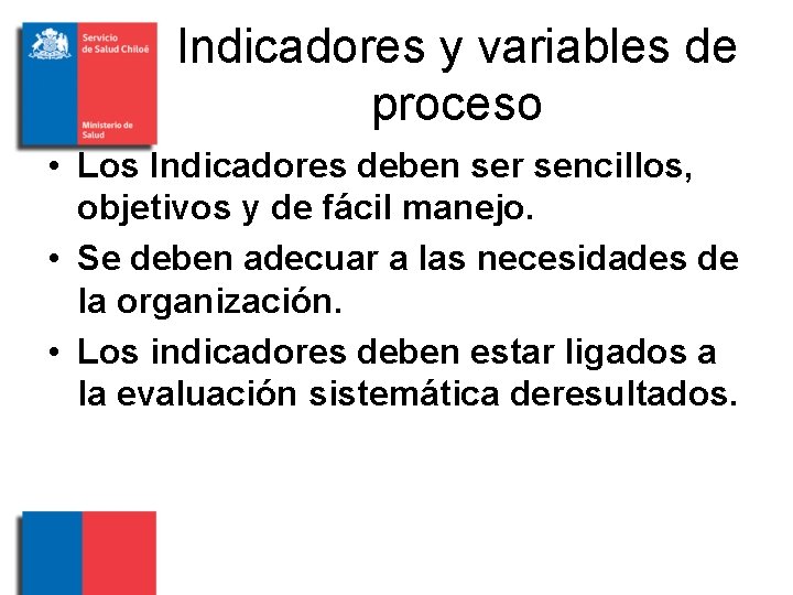 Indicadores y variables de proceso • Los Indicadores deben ser sencillos, objetivos y de