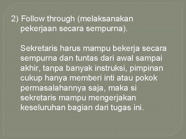 2) Follow through (melaksanakan pekerjaan secara sempurna). Sekretaris harus mampu bekerja secara sempurna dan