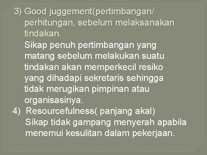 3) Good juggement(pertimbangan/ perhitungan, sebelum melaksanakan tindakan. Sikap penuh pertimbangan yang matang sebelum melakukan